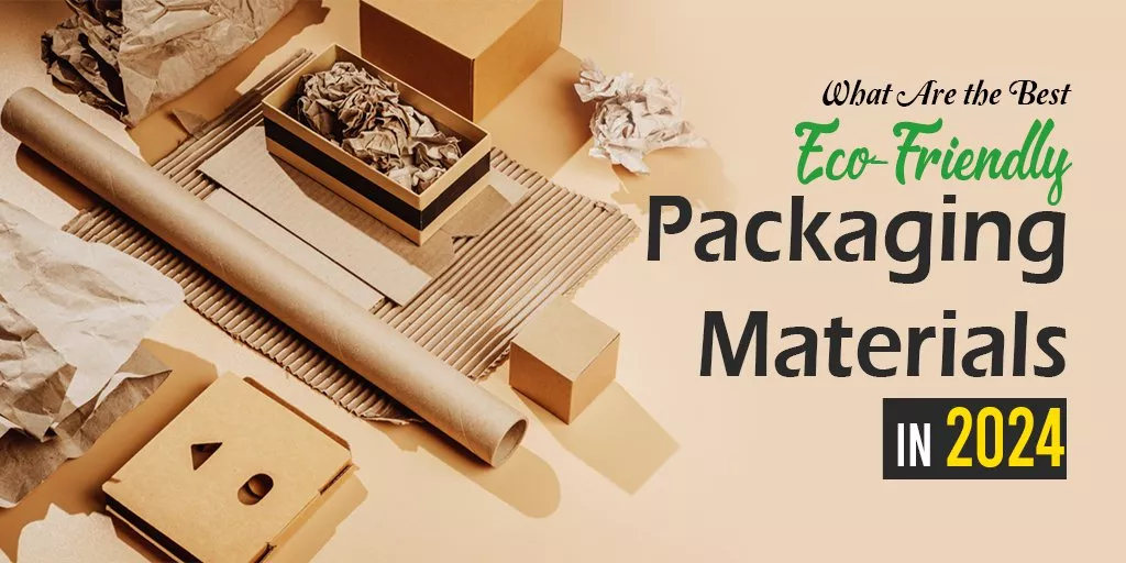 What Are the Best Eco-Friendly Packaging Materials in 2024?